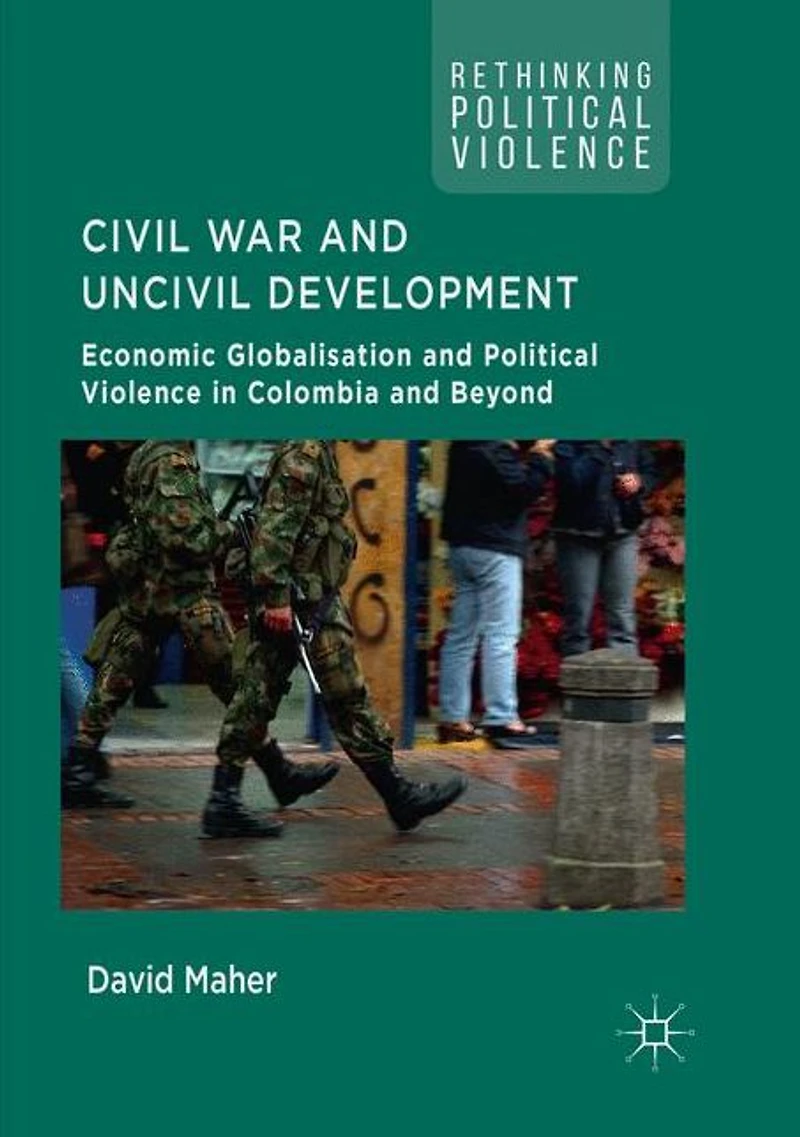 Civil War and Uncivil Development: Economic Globalisation Political Violence Colombia Beyond