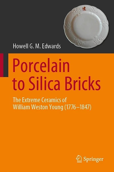 Porcelain to Silica Bricks: The Extreme Ceramics of William Weston Young (1776-1847)