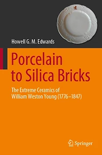 Porcelain to Silica Bricks: The Extreme Ceramics of William Weston Young (1776-1847)