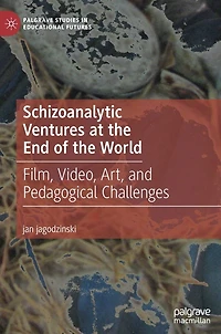 Schizoanalytic Ventures at the End of World: Film, Video, Art, and Pedagogical Challenges