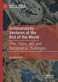 Schizoanalytic Ventures at the End of World: Film, Video, Art, and Pedagogical Challenges
