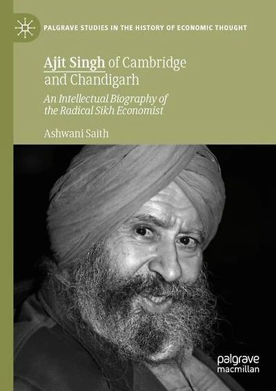Ajit Singh of Cambridge and Chandigarh: An Intellectual Biography the Radical Sikh Economist