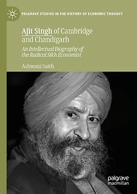 Ajit Singh of Cambridge and Chandigarh: An Intellectual Biography the Radical Sikh Economist