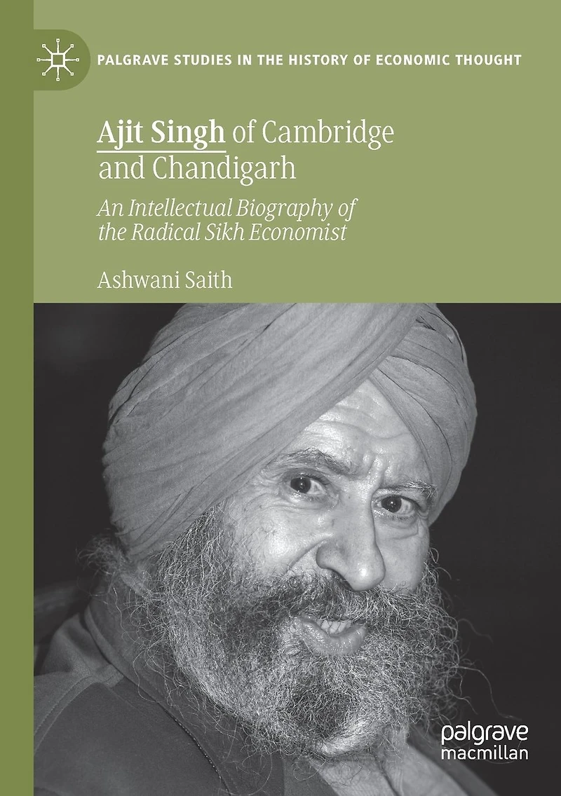 Ajit Singh of Cambridge and Chandigarh: An Intellectual Biography the Radical Sikh Economist