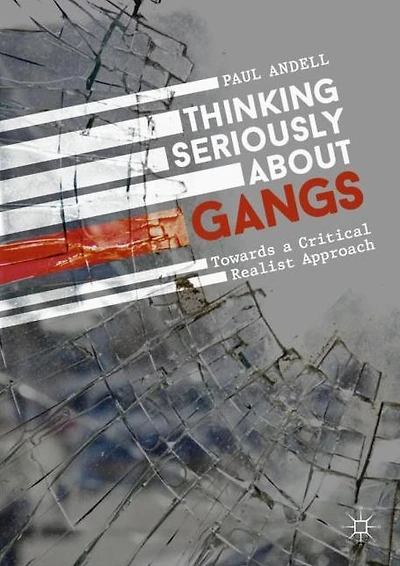 Thinking Seriously About Gangs: Towards a Critical Realist Approach