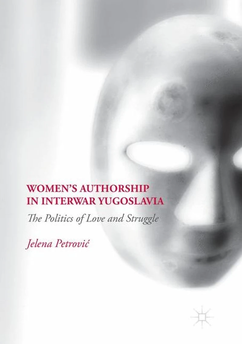 Women's Authorship Interwar Yugoslavia: The Politics of Love and Struggle
