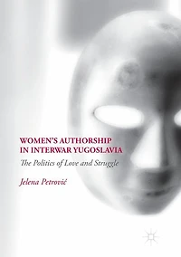 Women's Authorship Interwar Yugoslavia: The Politics of Love and Struggle