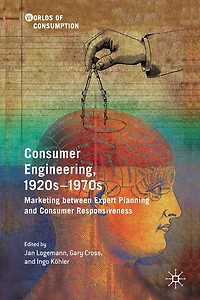 Consumer Engineering, 1920s-1970s: Marketing between Expert Planning and Responsiveness