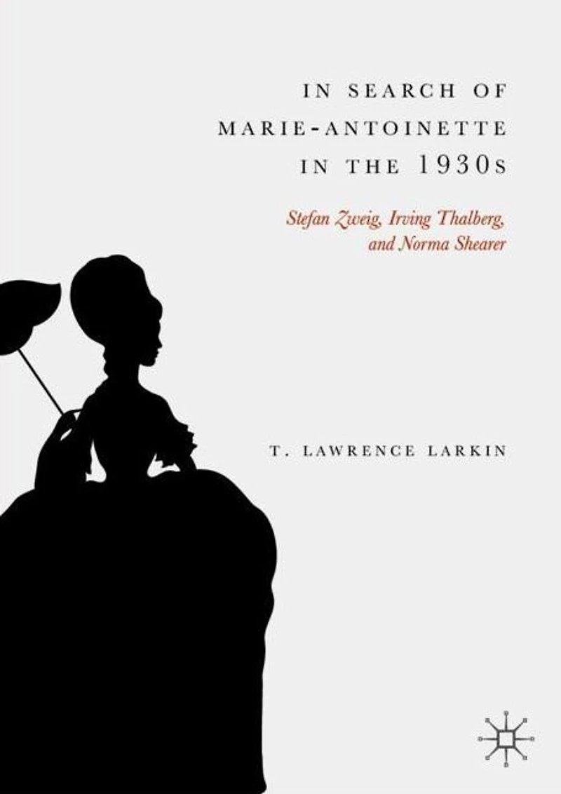 Search of Marie-Antoinette the 1930s: Stefan Zweig, Irving Thalberg, and Norma Shearer