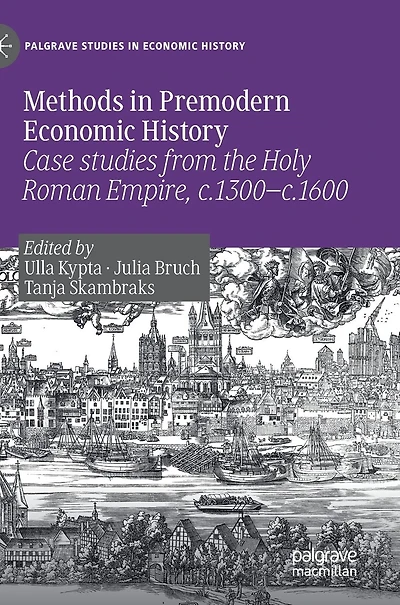 Methods Premodern Economic History: Case studies from the Holy Roman Empire, c.1300-c.1600