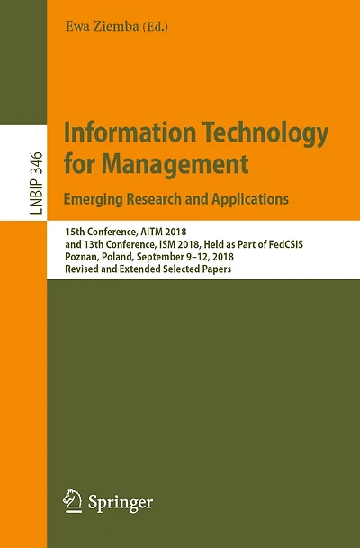 Information Technology for Management: Emerging Research and Applications: 15th Conference, AITM 2018, and 13th Conference, ISM 2018, Held as Part of FedCSIS, Poznan, Poland, September 9-12, 2018, Revised and Extended Selected Papers