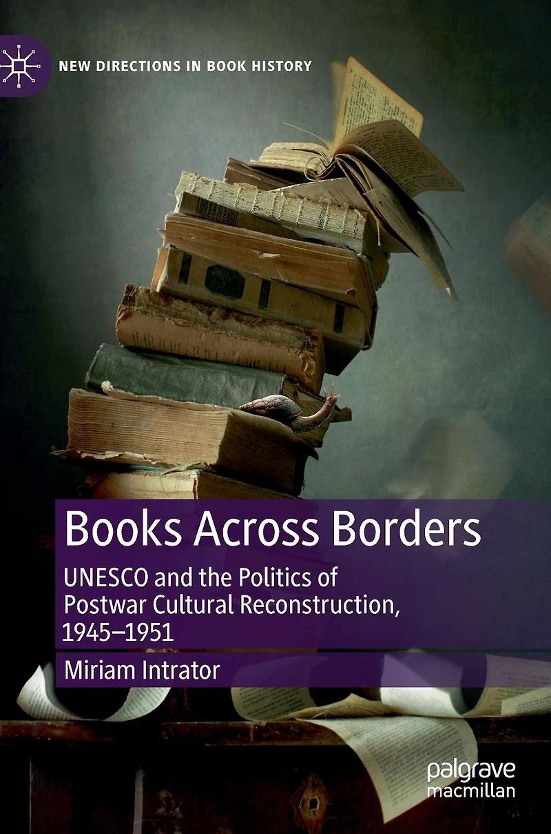 Books Across Borders: UNESCO and the Politics of Postwar Cultural Reconstruction, 1945-1951