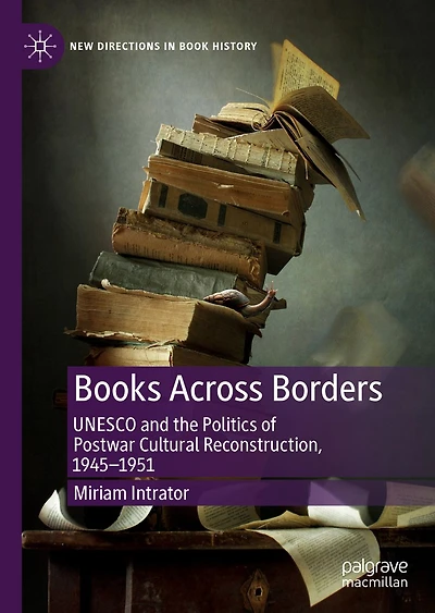 Books Across Borders: UNESCO and the Politics of Postwar Cultural Reconstruction, 1945-1951