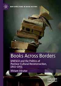 Books Across Borders: UNESCO and the Politics of Postwar Cultural Reconstruction, 1945-1951