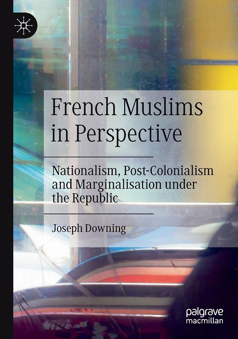 French Muslims Perspective: Nationalism, Post-Colonialism and Marginalisation under the Republic