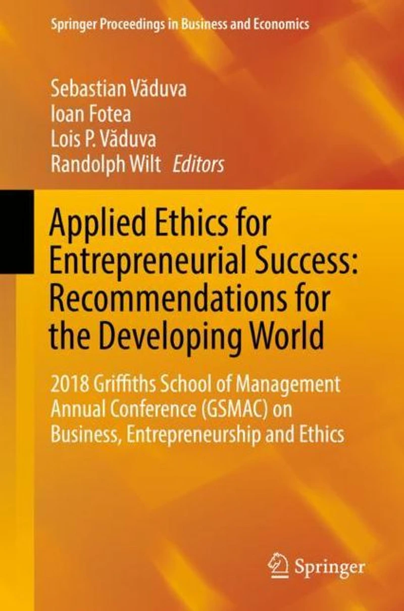 Applied Ethics for Entrepreneurial Success: Recommendations the Developing World: 2018 Griffiths School of Management Annual Conference (GSMAC) on Business, Entrepreneurship and