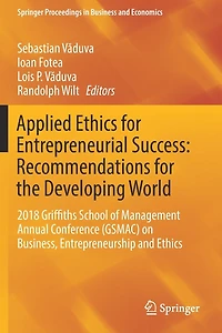 Applied Ethics for Entrepreneurial Success: Recommendations the Developing World: 2018 Griffiths School of Management Annual Conference (GSMAC) on Business, Entrepreneurship and