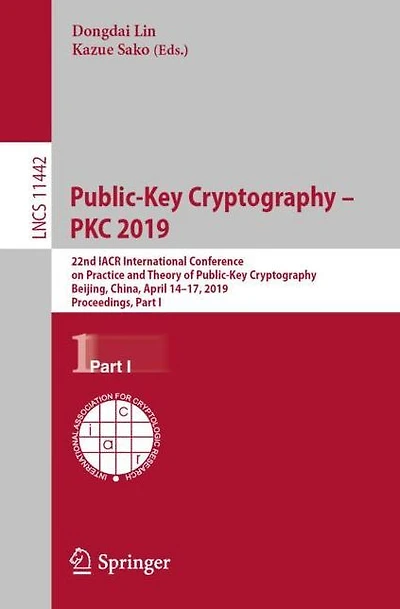 Public-Key Cryptography - PKC 2019: 22nd IACR International Conference on Practice and Theory of Public-Key Cryptography, Beijing, China, April 14-17, 2019, Proceedings