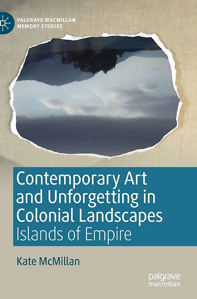 Contemporary Art and Unforgetting Colonial Landscapes: Islands of Empire