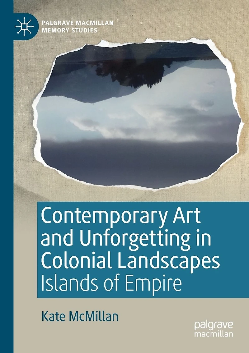 Contemporary Art and Unforgetting Colonial Landscapes: Islands of Empire