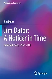 Jim Dator: A Noticer in Time: Selected work, 1967-2018