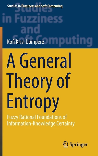 A General Theory of Entropy: Fuzzy Rational Foundations Information-Knowledge Certainty