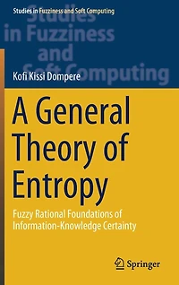 A General Theory of Entropy: Fuzzy Rational Foundations Information-Knowledge Certainty