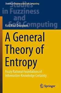 A General Theory of Entropy: Fuzzy Rational Foundations Information-Knowledge Certainty
