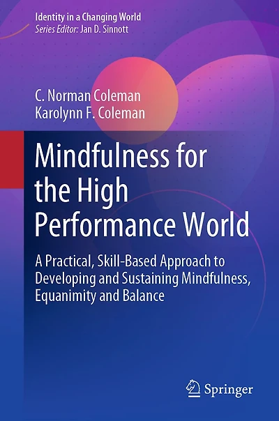 Mindfulness for the High Performance World: A Practical, Skill-Based Approach to Developing and Sustaining Mindfulness, Equanimity and Balance
