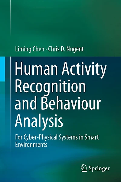 Human Activity Recognition and Behaviour Analysis: For Cyber-Physical Systems in Smart Environments