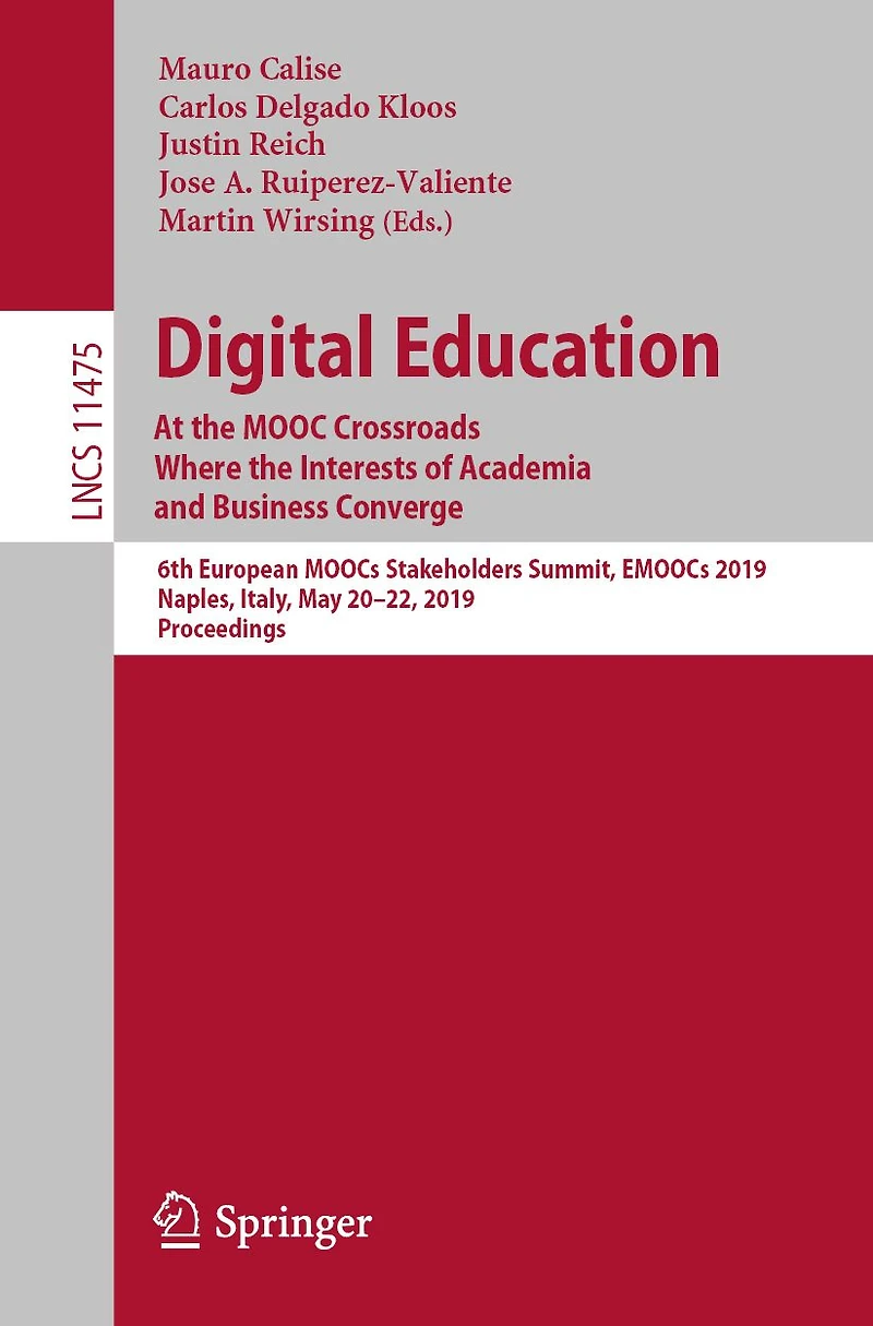 Digital Education: At the MOOC Crossroads Where the Interests of Academia and Business Converge: 6th European MOOCs Stakeholders Summit, EMOOCs 2019, Naples, Italy, May 20-22, 2019, Proceedings