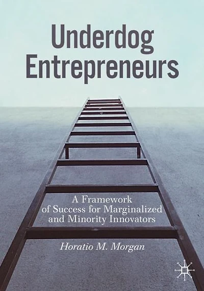 Underdog Entrepreneurs: A Framework of Success for Marginalized and Minority Innovators