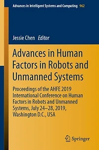 Advances in Human Factors in Robots and Unmanned Systems: Proceedings of the AHFE 2019 International Conference on Human Factors in Robots and Unmanned Systems, July 24-28, 2019, Washington D.C., USA