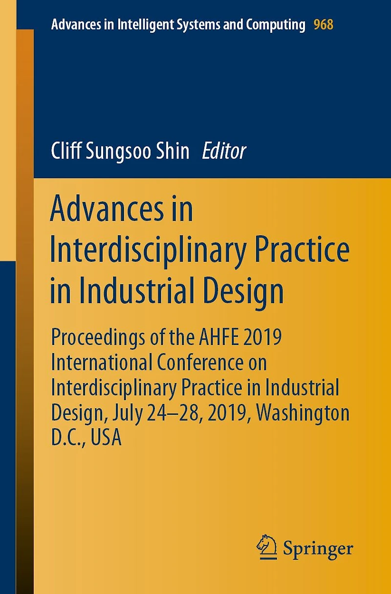 Advances Interdisciplinary Practice Industrial Design: Proceedings of the AHFE 2019 International Conference on Design, July 24-28, 2019, Washington D.C., USA