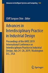 Advances Interdisciplinary Practice Industrial Design: Proceedings of the AHFE 2019 International Conference on Design, July 24-28, 2019, Washington D.C., USA