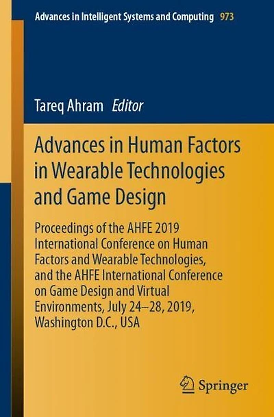 Advances in Human Factors in Wearable Technologies and Game Design: Proceedings of the AHFE 2019 International Conference on Human Factors and Wearable Technologies, and the AHFE International Conference on Game Design and Virtual Environments, July 24-28