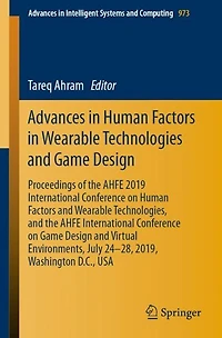 Advances in Human Factors in Wearable Technologies and Game Design: Proceedings of the AHFE 2019 International Conference on Human Factors and Wearable Technologies, and the AHFE International Conference on Game Design and Virtual Environments, July 24-28