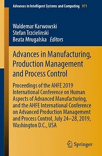 Advances in Manufacturing, Production Management and Process Control: Proceedings of the AHFE 2019 International Conference on Human Aspects of Advanced Manufacturing, and the AHFE International Conference on Advanced Production Management and Process Con