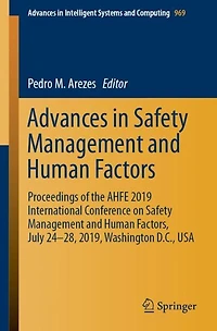 Advances in Safety Management and Human Factors: Proceedings of the AHFE 2019 International Conference on Safety Management and Human Factors, July 24-28, 2019, Washington D.C., USA
