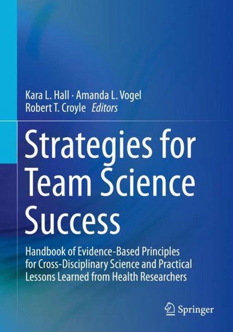 Strategies for Team Science Success: Handbook of Evidence-Based Principles Cross-Disciplinary and Practical Lessons Learned from Health Researchers