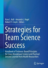 Strategies for Team Science Success: Handbook of Evidence-Based Principles Cross-Disciplinary and Practical Lessons Learned from Health Researchers