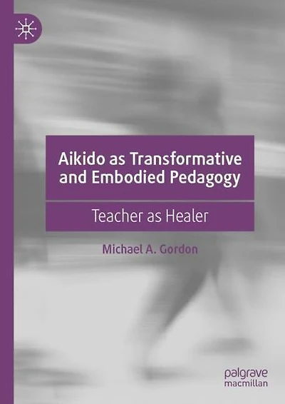 Aikido as Transformative and Embodied Pedagogy: Teacher Healer