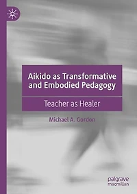 Aikido as Transformative and Embodied Pedagogy: Teacher Healer