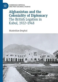 Afghanistan and The Coloniality of Diplomacy: British Legation Kabul, 1922-1948