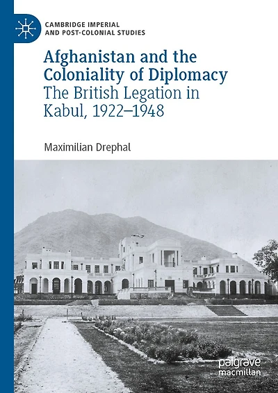 Afghanistan and The Coloniality of Diplomacy: British Legation Kabul, 1922-1948
