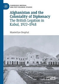 Afghanistan and The Coloniality of Diplomacy: British Legation Kabul, 1922-1948