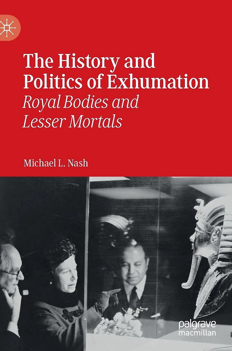 The History and Politics of Exhumation: Royal Bodies Lesser Mortals
