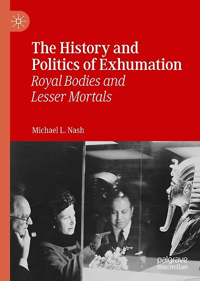 The History and Politics of Exhumation: Royal Bodies Lesser Mortals