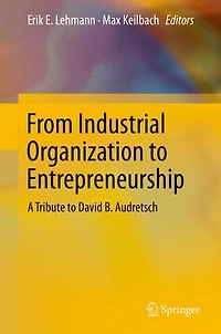 From Industrial Organization to Entrepreneurship: A Tribute David B. Audretsch