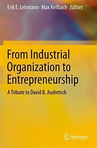 From Industrial Organization to Entrepreneurship: A Tribute David B. Audretsch